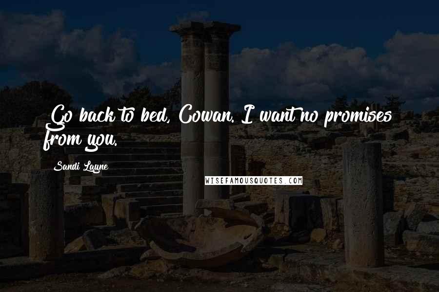 Sandi Layne Quotes: Go back to bed, Cowan. I want no promises from you.