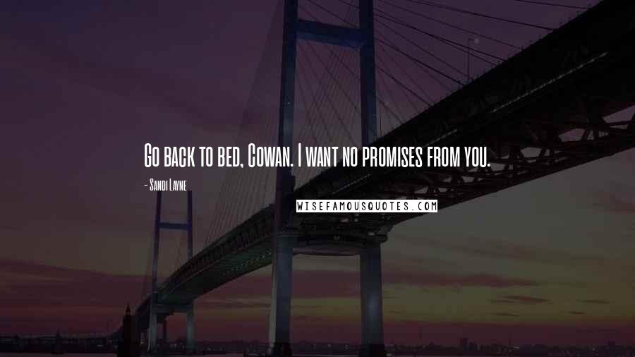 Sandi Layne Quotes: Go back to bed, Cowan. I want no promises from you.