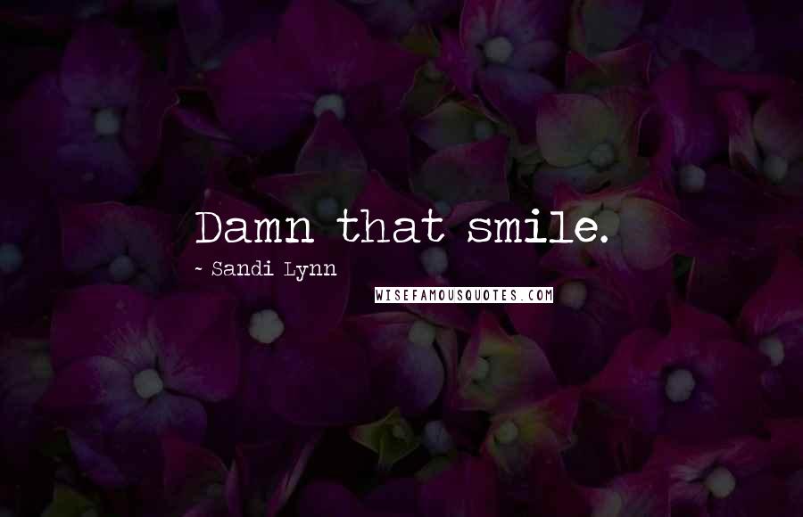 Sandi Lynn Quotes: Damn that smile.
