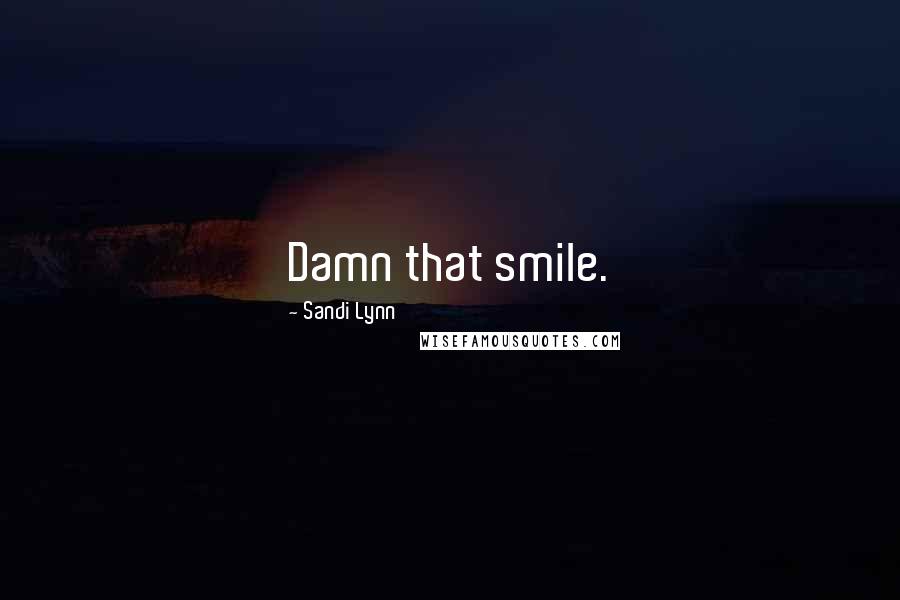 Sandi Lynn Quotes: Damn that smile.