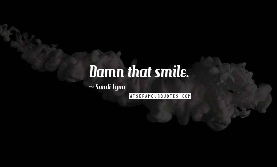 Sandi Lynn Quotes: Damn that smile.