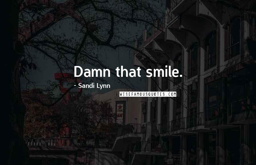 Sandi Lynn Quotes: Damn that smile.