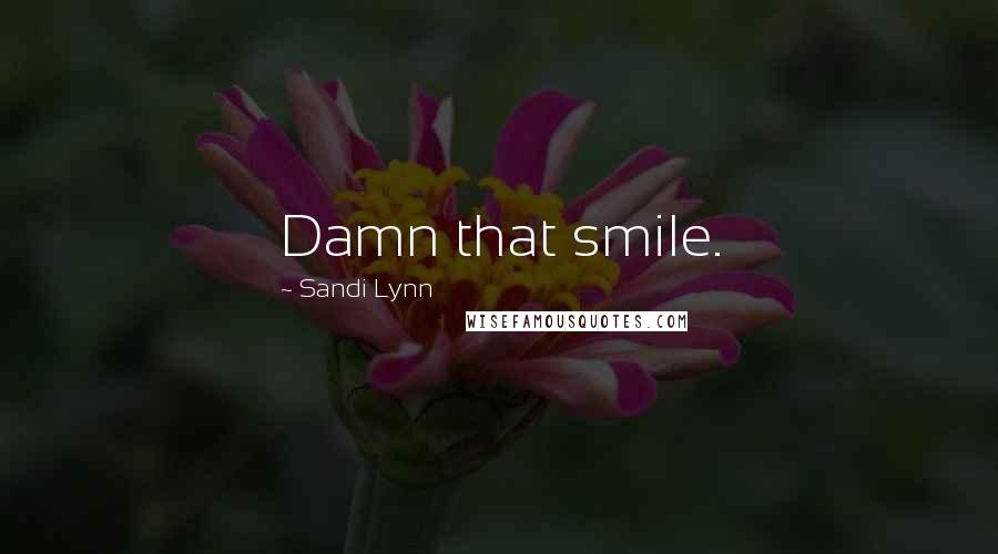 Sandi Lynn Quotes: Damn that smile.