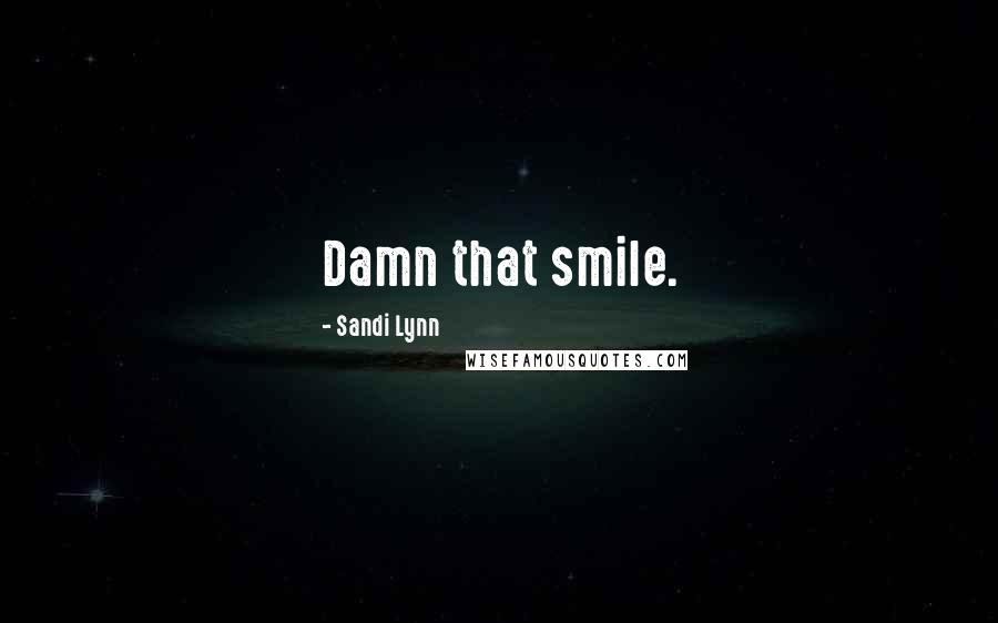 Sandi Lynn Quotes: Damn that smile.