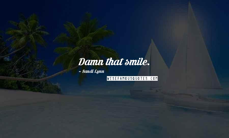 Sandi Lynn Quotes: Damn that smile.
