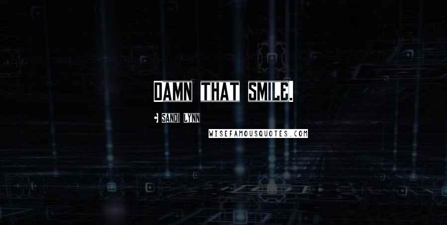 Sandi Lynn Quotes: Damn that smile.
