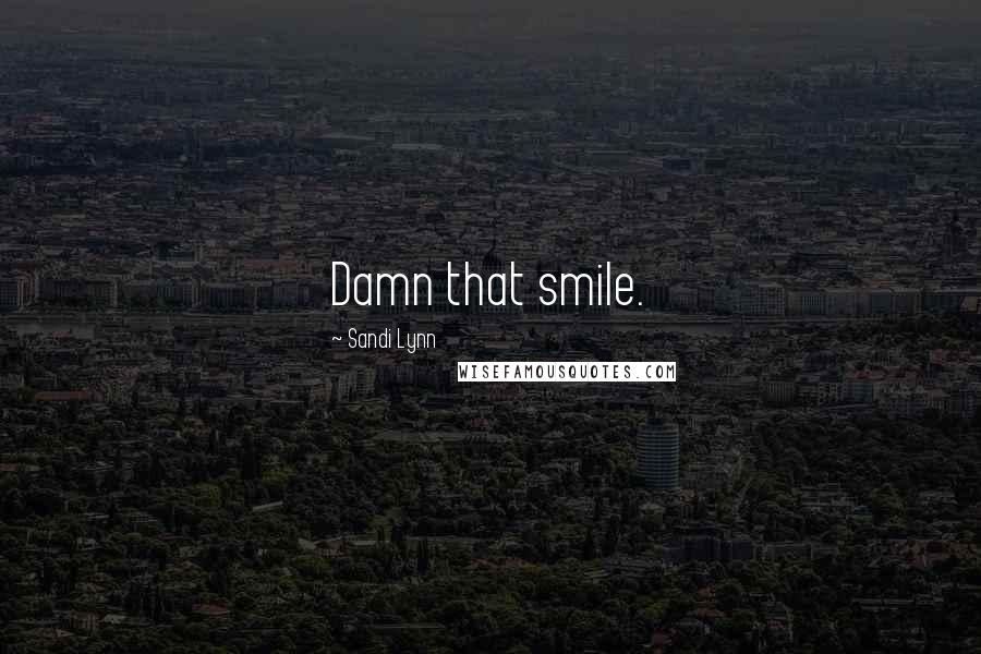 Sandi Lynn Quotes: Damn that smile.