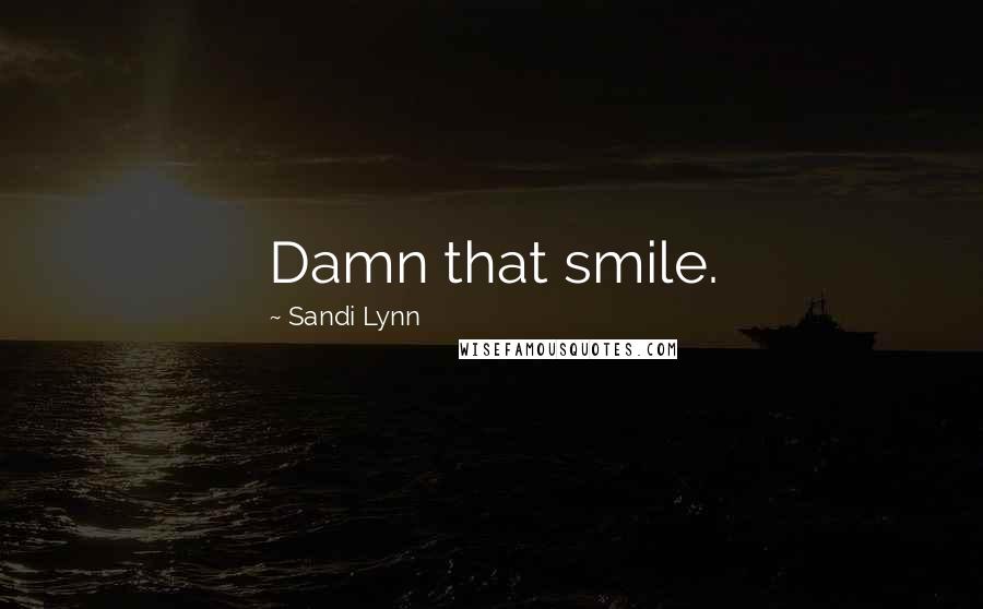 Sandi Lynn Quotes: Damn that smile.