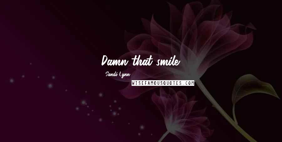 Sandi Lynn Quotes: Damn that smile.