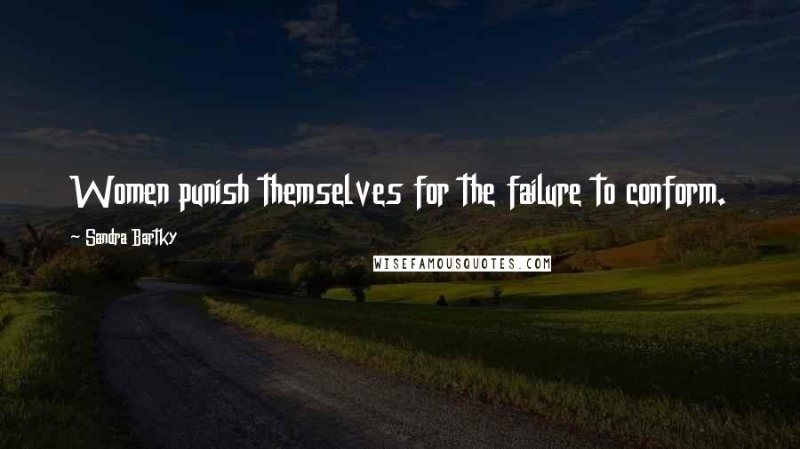Sandra Bartky Quotes: Women punish themselves for the failure to conform.