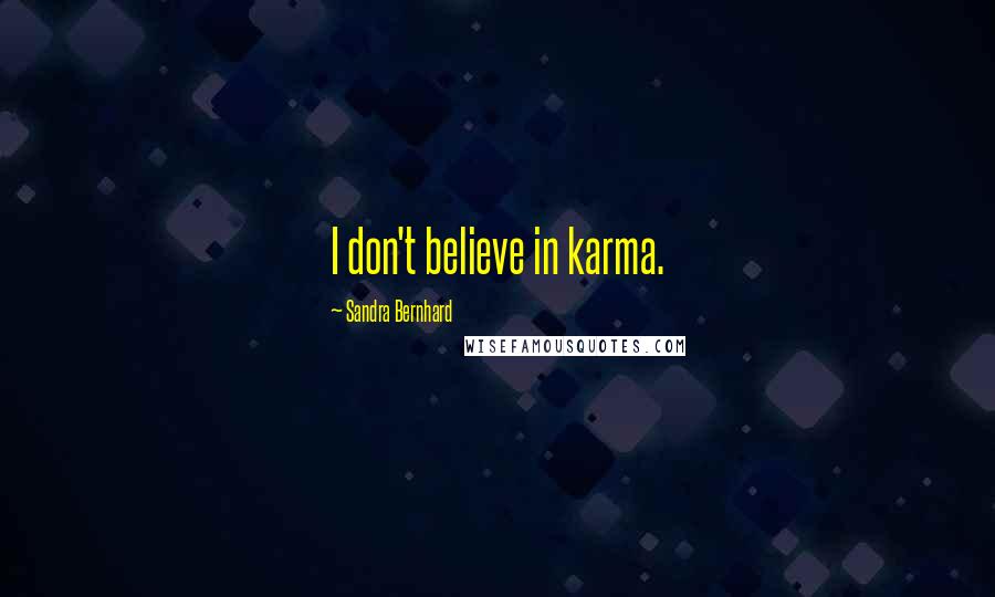 Sandra Bernhard Quotes: I don't believe in karma.