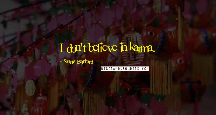 Sandra Bernhard Quotes: I don't believe in karma.