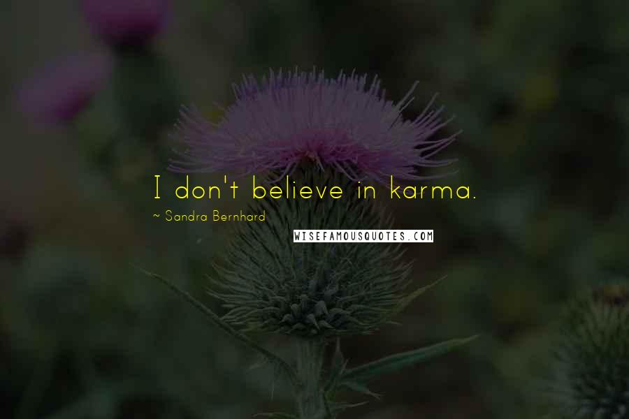 Sandra Bernhard Quotes: I don't believe in karma.