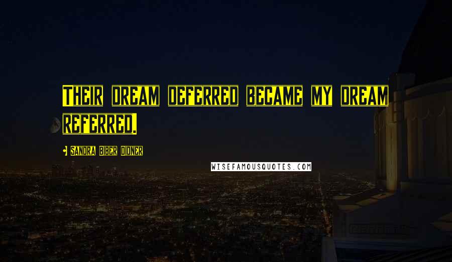 Sandra Biber Didner Quotes: Their dream deferred became my dream referred.