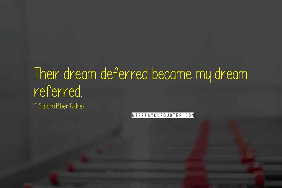 Sandra Biber Didner Quotes: Their dream deferred became my dream referred.