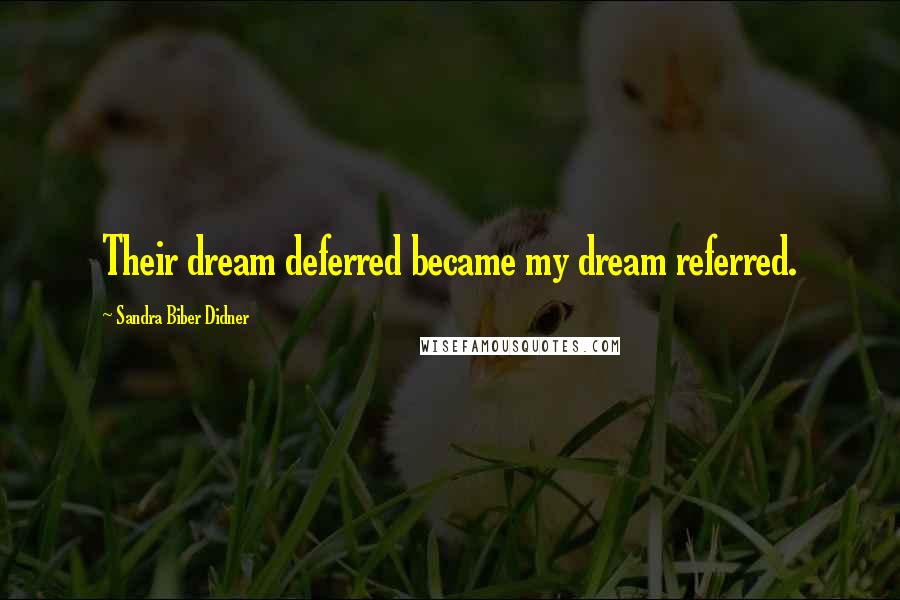 Sandra Biber Didner Quotes: Their dream deferred became my dream referred.
