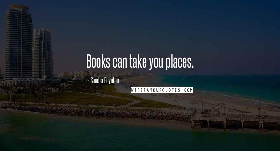 Sandra Boynton Quotes: Books can take you places.