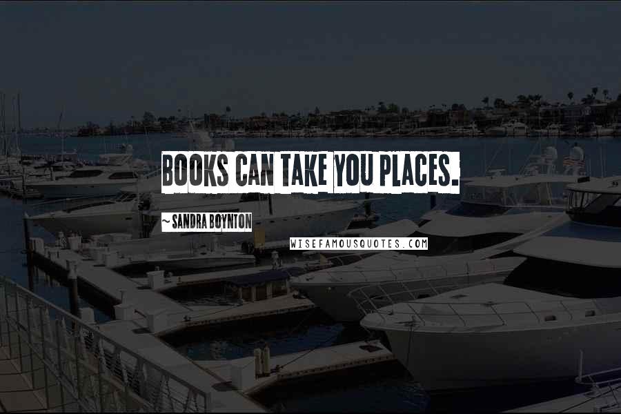 Sandra Boynton Quotes: Books can take you places.