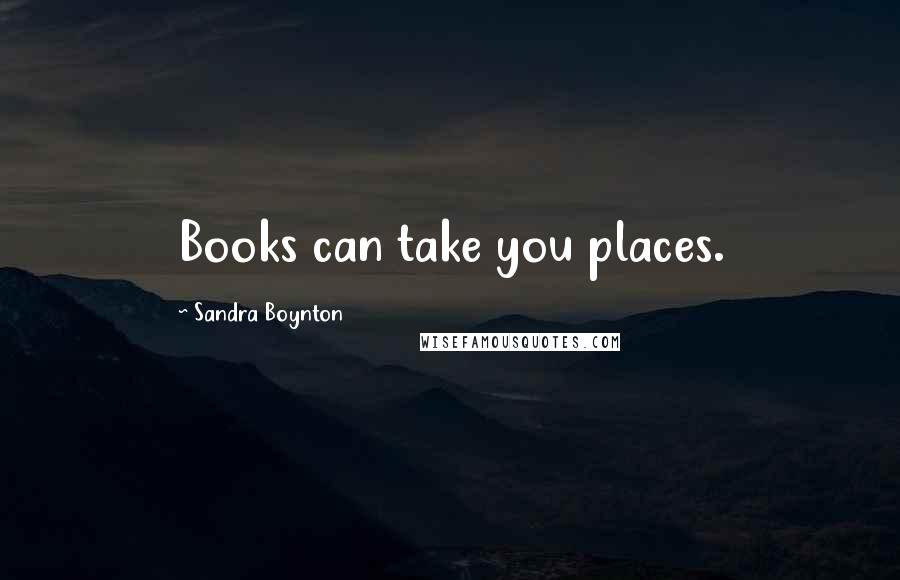 Sandra Boynton Quotes: Books can take you places.