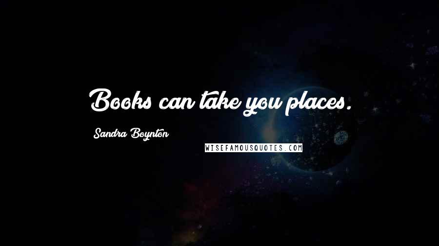 Sandra Boynton Quotes: Books can take you places.