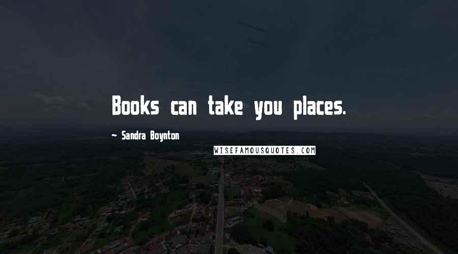 Sandra Boynton Quotes: Books can take you places.