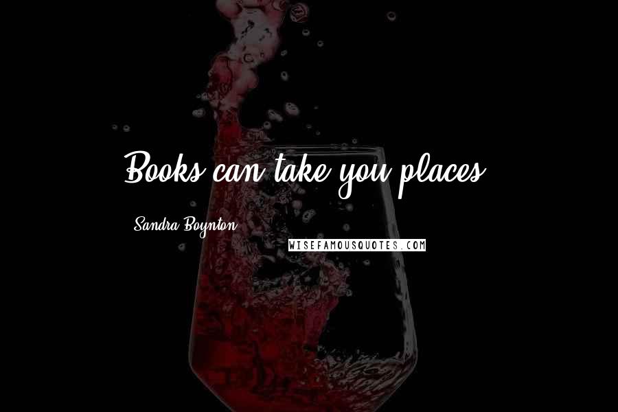 Sandra Boynton Quotes: Books can take you places.