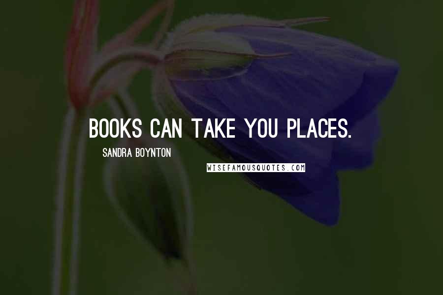 Sandra Boynton Quotes: Books can take you places.