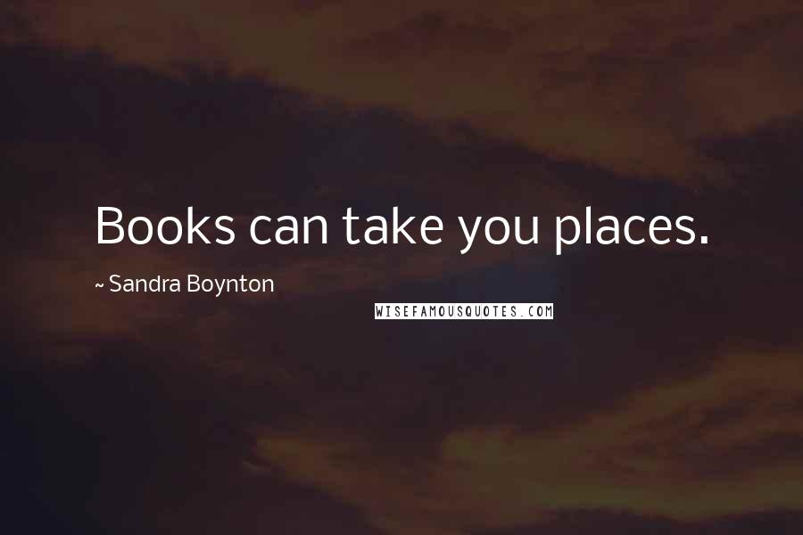 Sandra Boynton Quotes: Books can take you places.