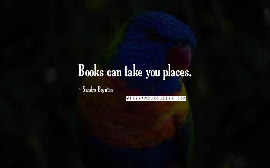 Sandra Boynton Quotes: Books can take you places.