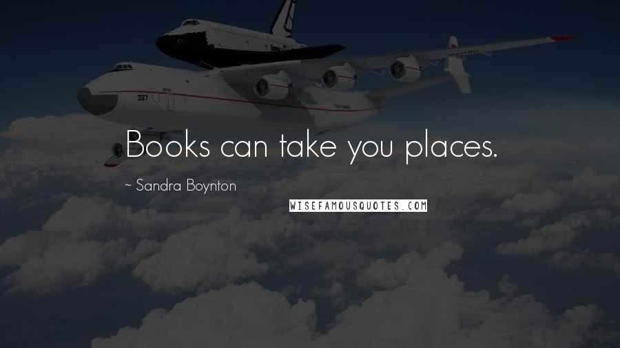 Sandra Boynton Quotes: Books can take you places.