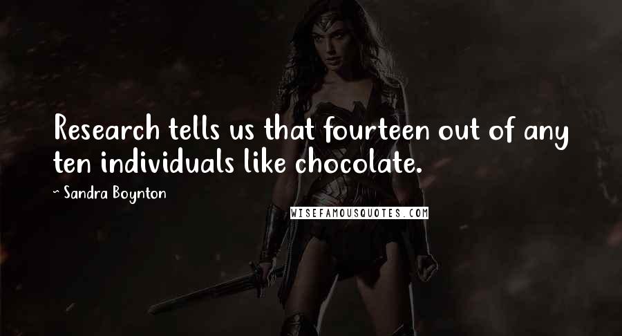 Sandra Boynton Quotes: Research tells us that fourteen out of any ten individuals like chocolate.