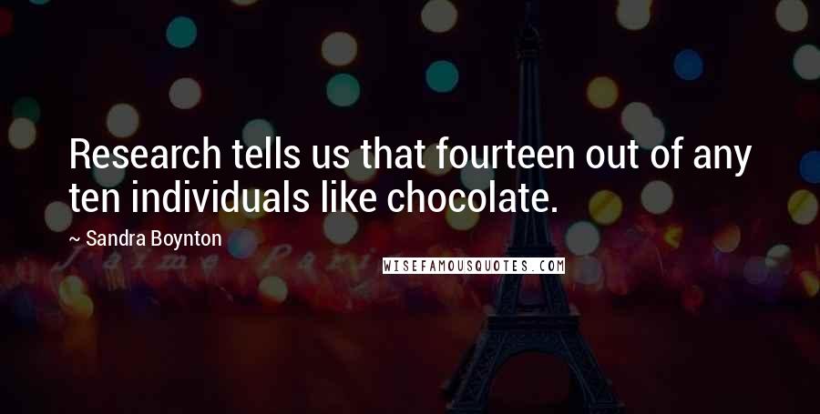 Sandra Boynton Quotes: Research tells us that fourteen out of any ten individuals like chocolate.