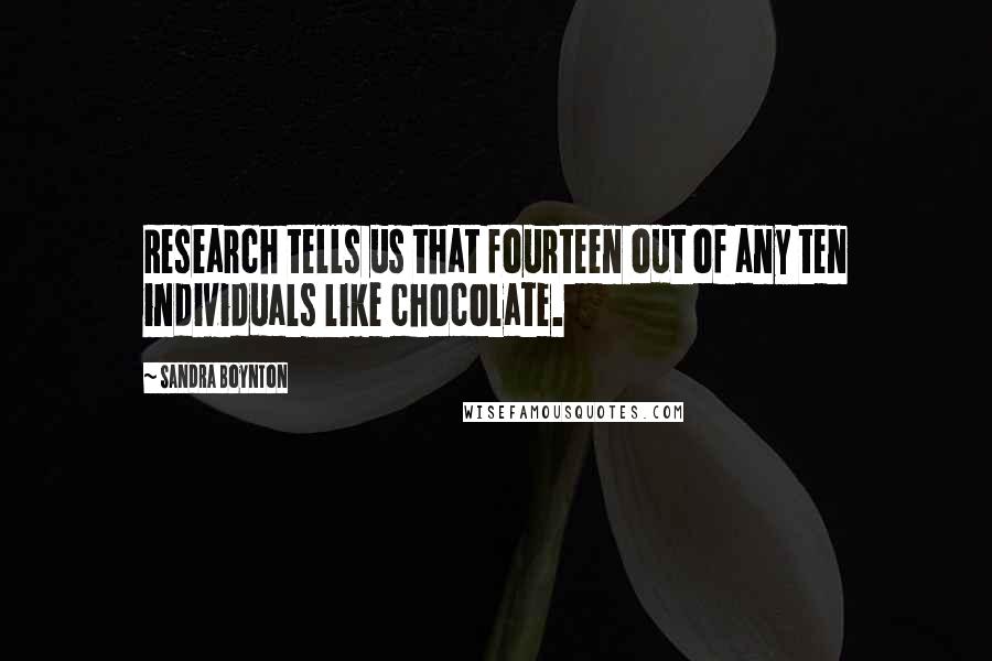 Sandra Boynton Quotes: Research tells us that fourteen out of any ten individuals like chocolate.