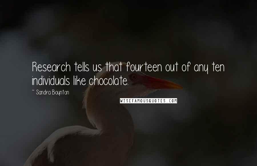 Sandra Boynton Quotes: Research tells us that fourteen out of any ten individuals like chocolate.