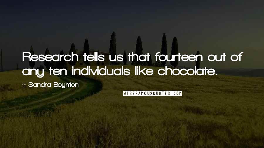 Sandra Boynton Quotes: Research tells us that fourteen out of any ten individuals like chocolate.