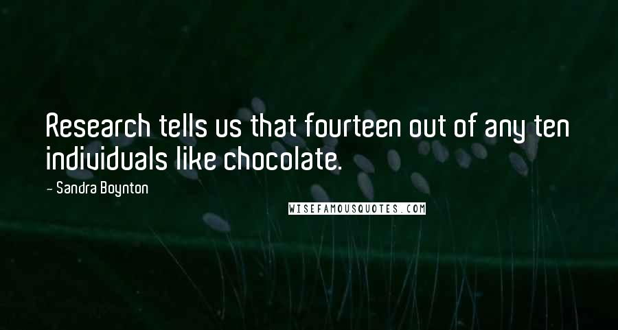 Sandra Boynton Quotes: Research tells us that fourteen out of any ten individuals like chocolate.