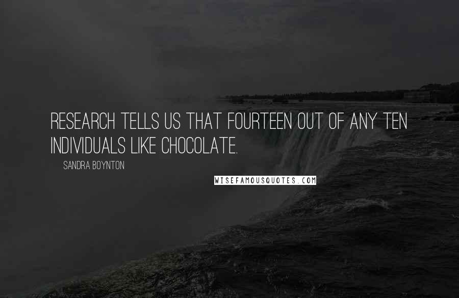 Sandra Boynton Quotes: Research tells us that fourteen out of any ten individuals like chocolate.