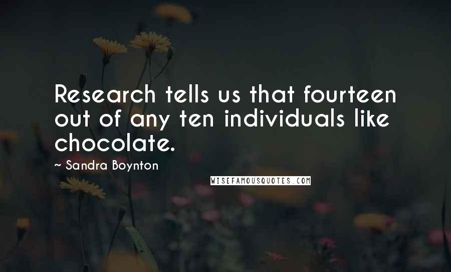 Sandra Boynton Quotes: Research tells us that fourteen out of any ten individuals like chocolate.