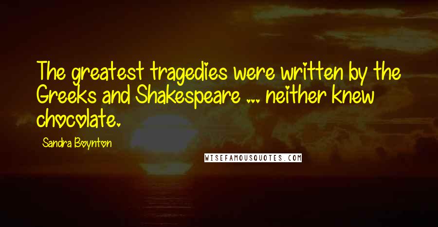 Sandra Boynton Quotes: The greatest tragedies were written by the Greeks and Shakespeare ... neither knew chocolate.