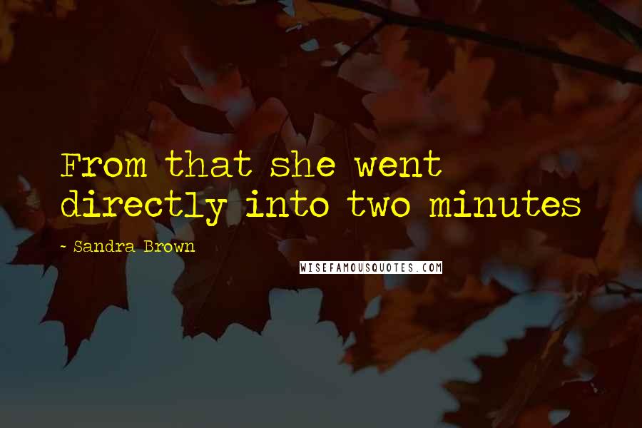 Sandra Brown Quotes: From that she went directly into two minutes