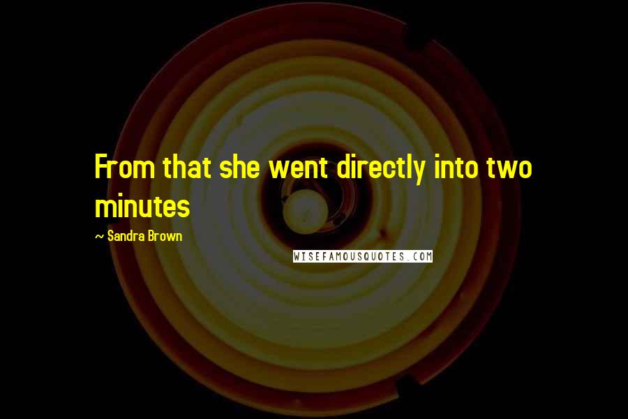 Sandra Brown Quotes: From that she went directly into two minutes