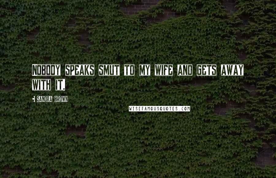 Sandra Brown Quotes: Nobody speaks smut to my wife and gets away with it.