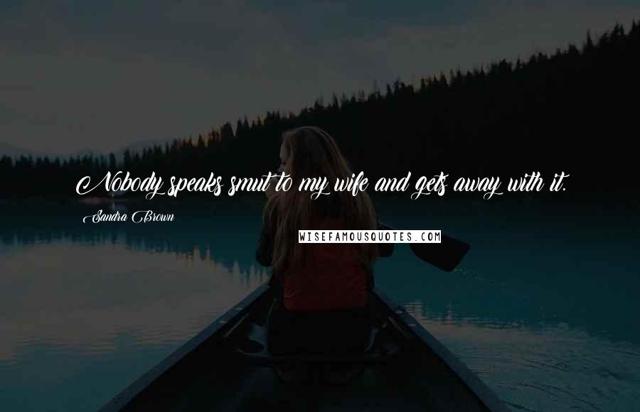 Sandra Brown Quotes: Nobody speaks smut to my wife and gets away with it.