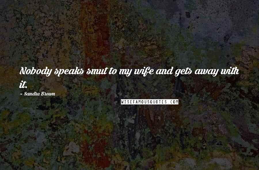 Sandra Brown Quotes: Nobody speaks smut to my wife and gets away with it.