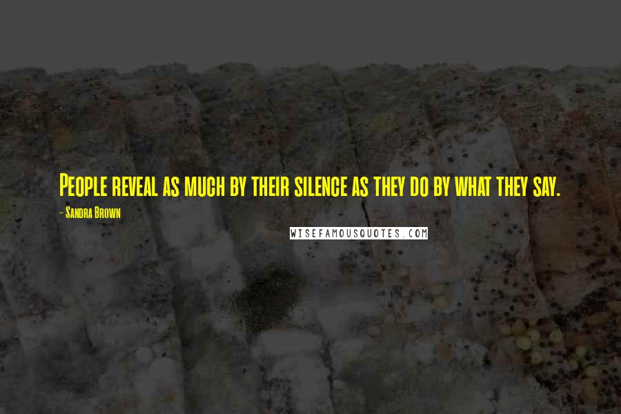 Sandra Brown Quotes: People reveal as much by their silence as they do by what they say.