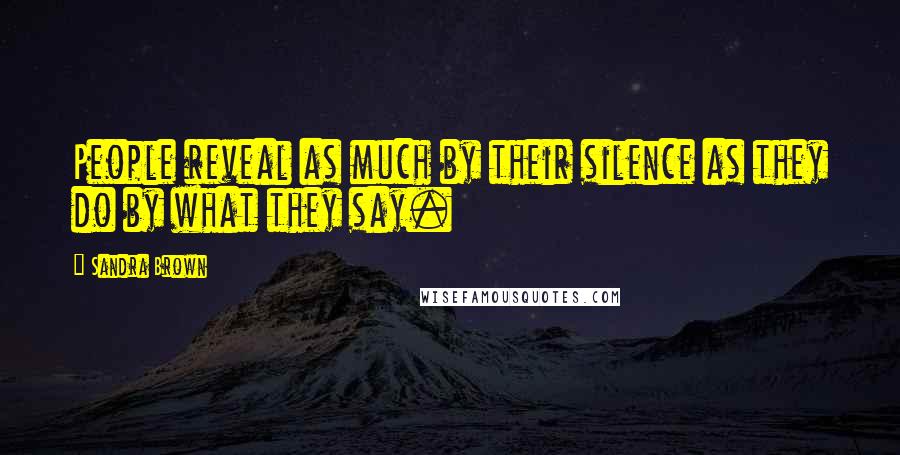 Sandra Brown Quotes: People reveal as much by their silence as they do by what they say.