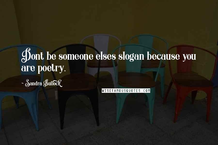 Sandra Bullock Quotes: Dont be someone elses slogan because you are poetry.