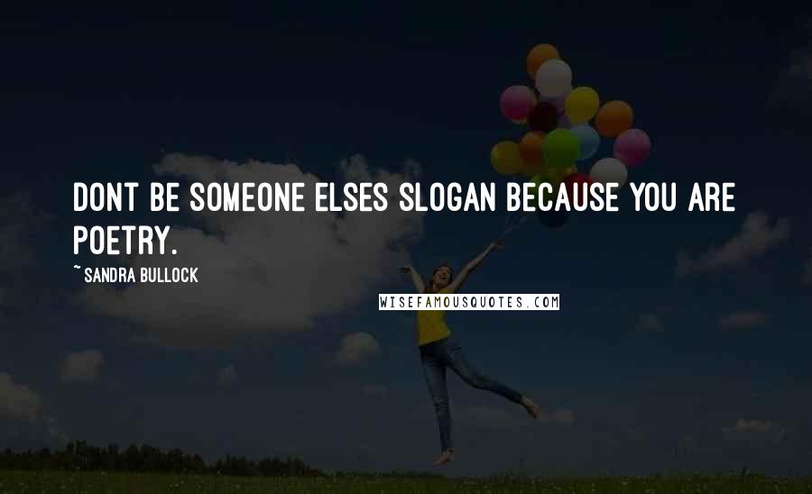 Sandra Bullock Quotes: Dont be someone elses slogan because you are poetry.