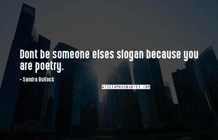 Sandra Bullock Quotes: Dont be someone elses slogan because you are poetry.