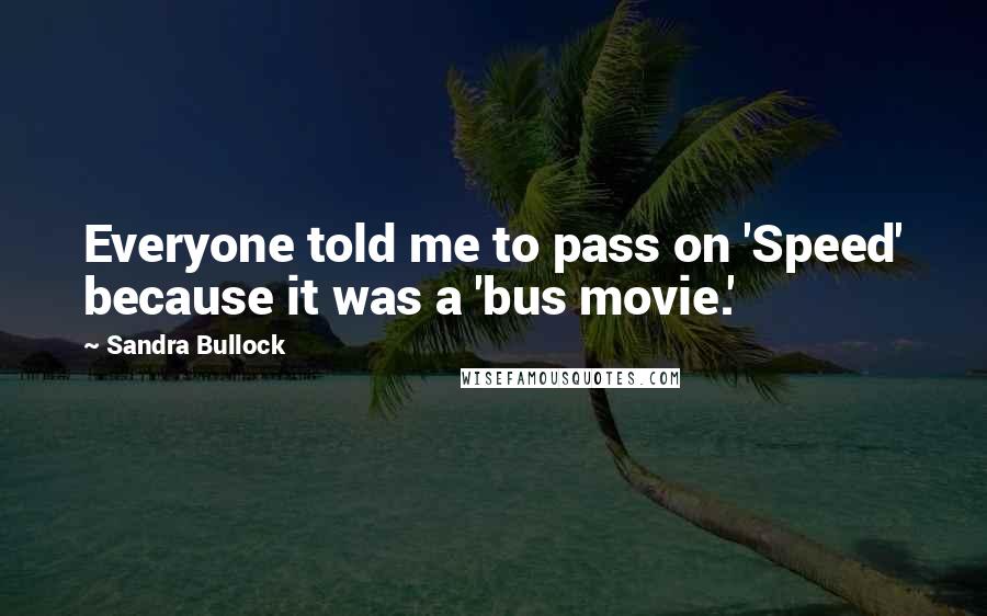 Sandra Bullock Quotes: Everyone told me to pass on 'Speed' because it was a 'bus movie.'